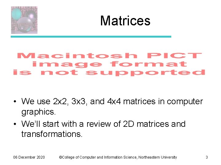 Matrices • We use 2 x 2, 3 x 3, and 4 x 4 Matrices • We use 2 x 2, 3 x 3, and 4 x 4