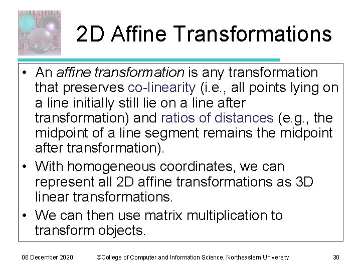 2 D Affine Transformations • An affine transformation is any transformation that preserves co-linearity 2 D Affine Transformations • An affine transformation is any transformation that preserves co-linearity