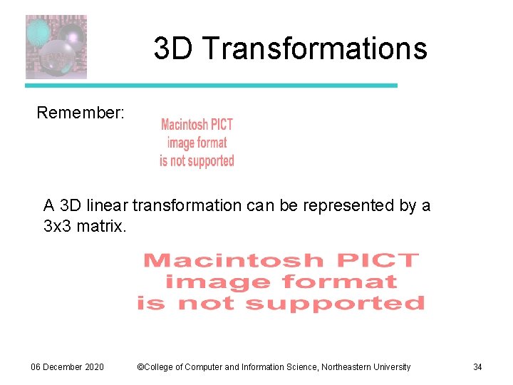 3 D Transformations Remember: A 3 D linear transformation can be represented by a 3 D Transformations Remember: A 3 D linear transformation can be represented by a