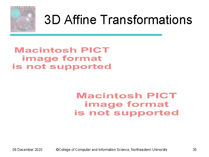 3 D Affine Transformations 06 December 2020 ©College of Computer and Information Science, Northeastern 3 D Affine Transformations 06 December 2020 ©College of Computer and Information Science, Northeastern