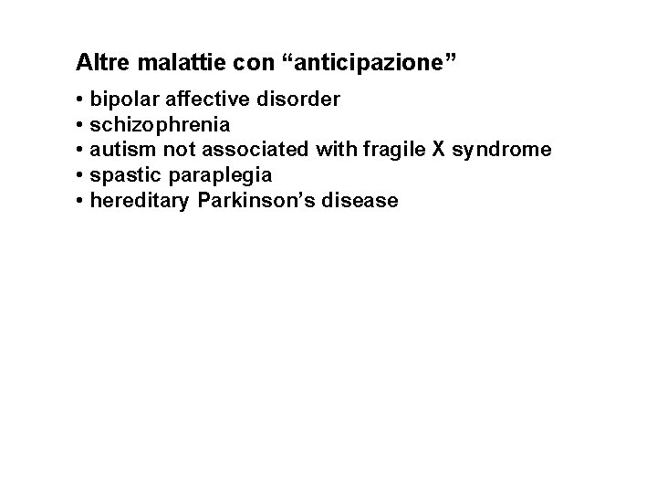 Altre malattie con “anticipazione” • bipolar affective disorder • schizophrenia • autism not associated