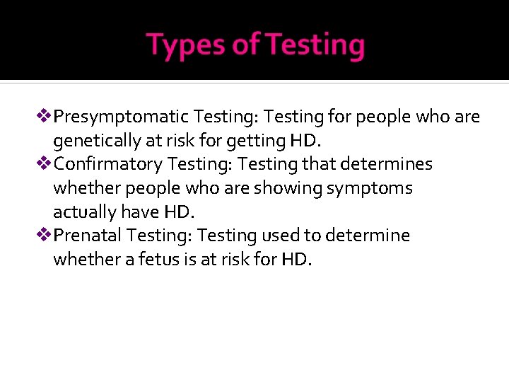 v. Presymptomatic Testing: Testing for people who are genetically at risk for getting HD.