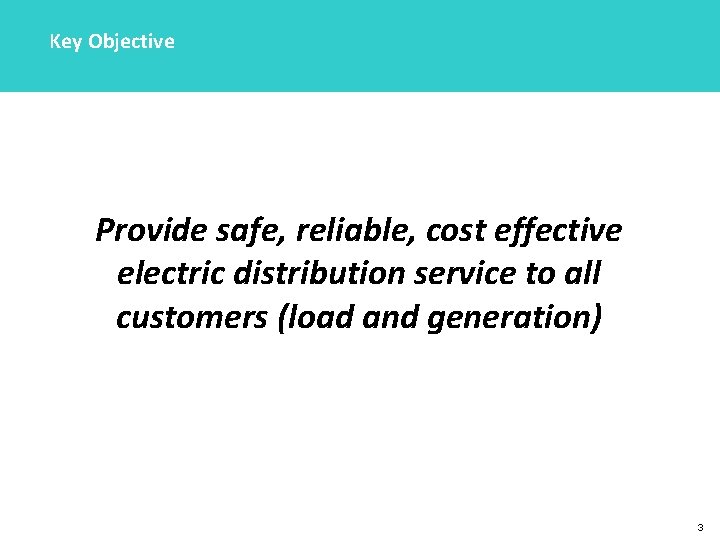 Key Objective Provide safe, reliable, cost effective electric distribution service to all customers (load