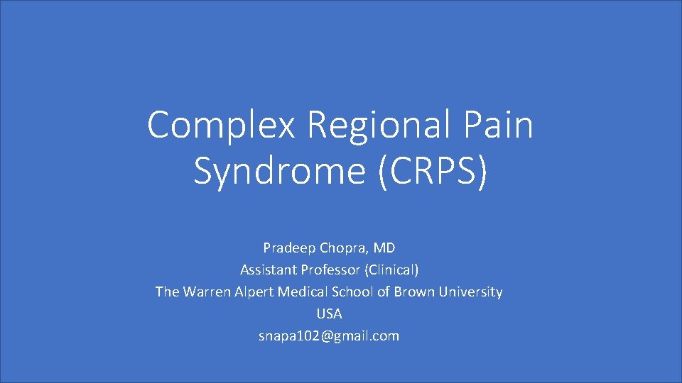 Complex Regional Pain Syndrome (CRPS) Pradeep Chopra, MD Assistant Professor (Clinical) The Warren Alpert