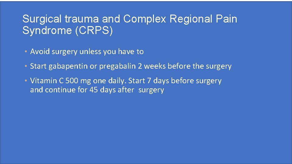 Surgical trauma and Complex Regional Pain Syndrome (CRPS) • Avoid surgery unless you have