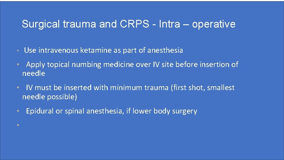 Surgical trauma and CRPS - Intra – operative • Use intravenous ketamine as part