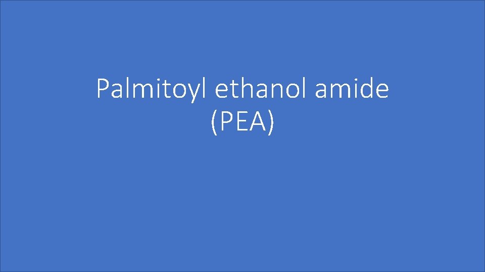 Palmitoyl ethanol amide (PEA) 