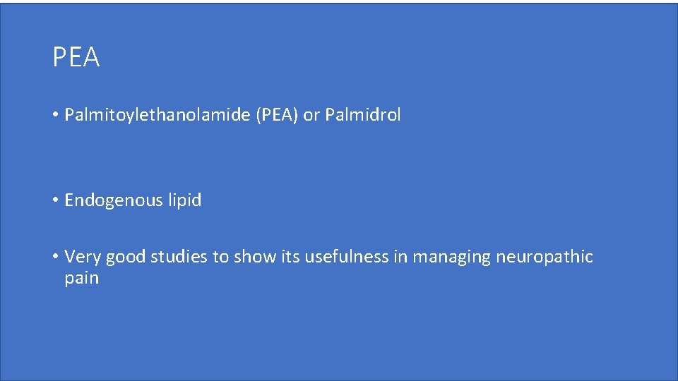 PEA • Palmitoylethanolamide (PEA) or Palmidrol • Endogenous lipid • Very good studies to