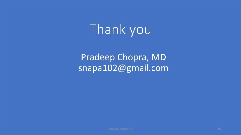 Thank you Pradeep Chopra, MD snapa 102@gmail. com Pradeep Chopra, MD 157 