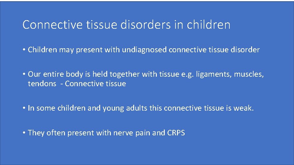 Connective tissue disorders in children • Children may present with undiagnosed connective tissue disorder