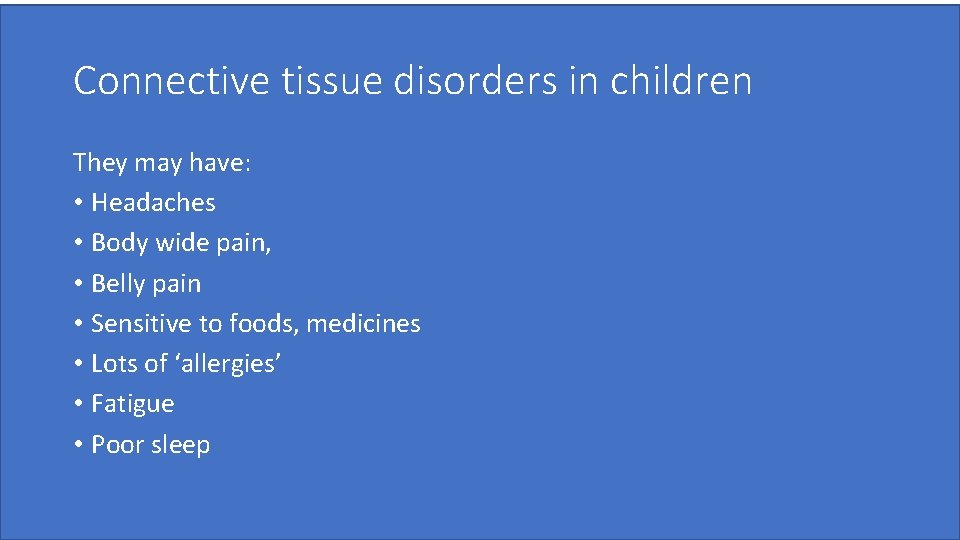 Connective tissue disorders in children They may have: • Headaches • Body wide pain,