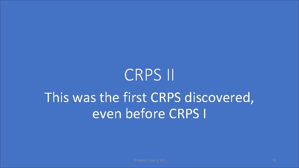 CRPS II This was the first CRPS discovered, even before CRPS I Pradeep Chopra,