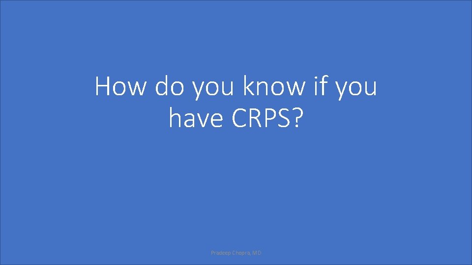 How do you know if you have CRPS? Pradeep Chopra, MD 