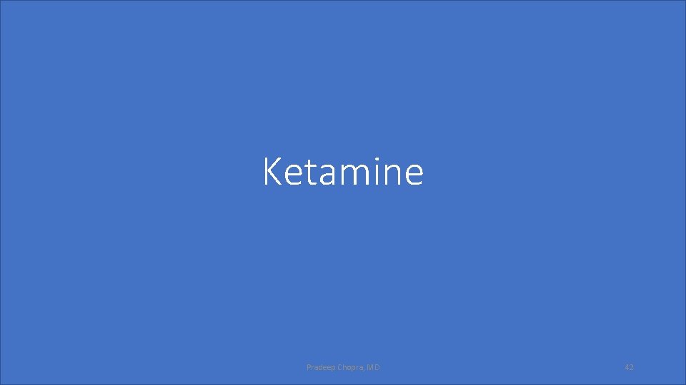 Ketamine Pradeep Chopra, MD 42 