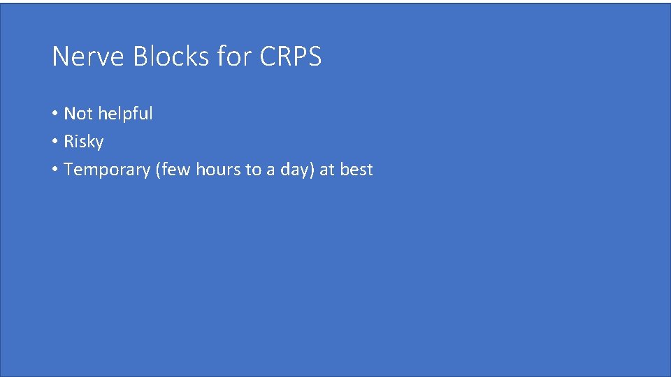 Nerve Blocks for CRPS • Not helpful • Risky • Temporary (few hours to