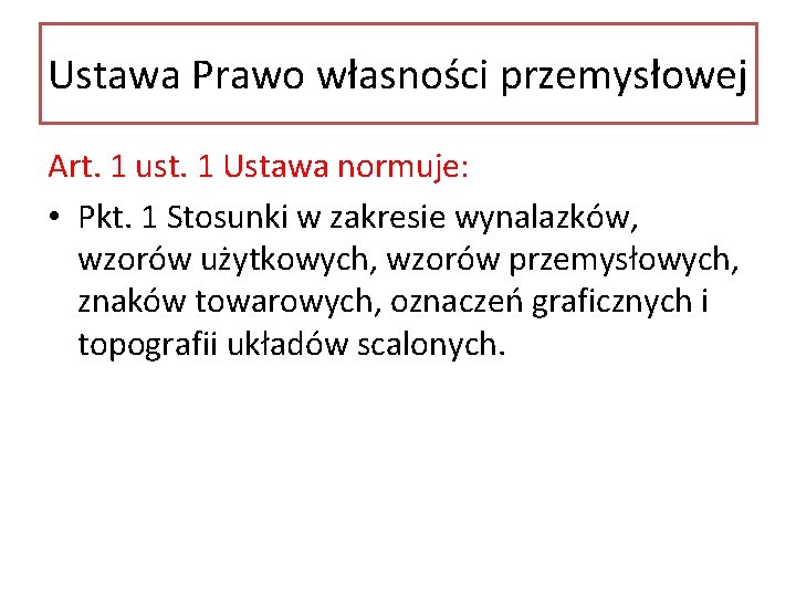 Ustawa Prawo własności przemysłowej Art. 1 ust. 1 Ustawa normuje: • Pkt. 1 Stosunki