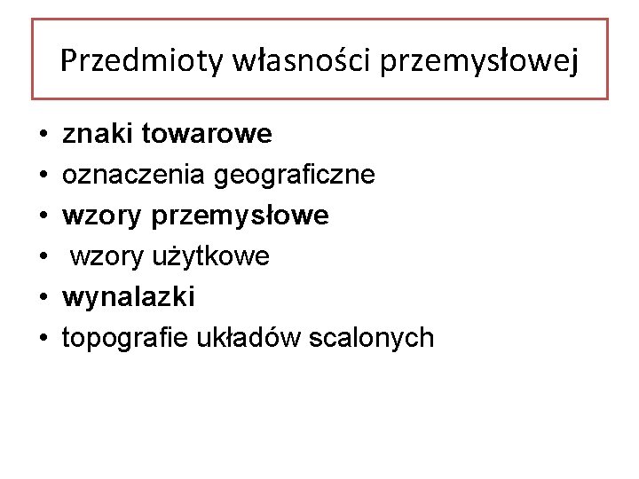 Przedmioty własności przemysłowej • • • znaki towarowe oznaczenia geograficzne wzory przemysłowe wzory użytkowe