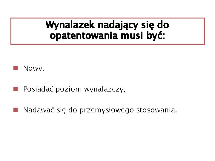 Wynalazek nadający się do opatentowania musi być: n Nowy, n Posiadać poziom wynalazczy, n