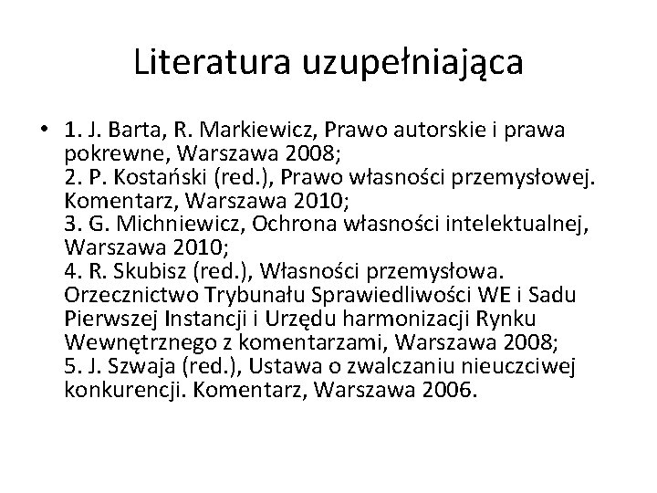 Literatura uzupełniająca • 1. J. Barta, R. Markiewicz, Prawo autorskie i prawa pokrewne, Warszawa Literatura uzupełniająca • 1. J. Barta, R. Markiewicz, Prawo autorskie i prawa pokrewne, Warszawa