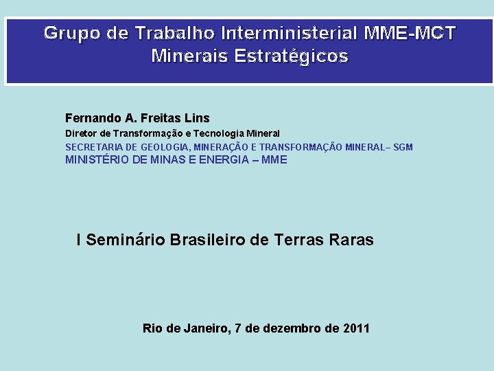 Grupo de Trabalho Interministerial MME-MCT Minerais Estratégicos Fernando A. Freitas Lins Diretor de Transformação