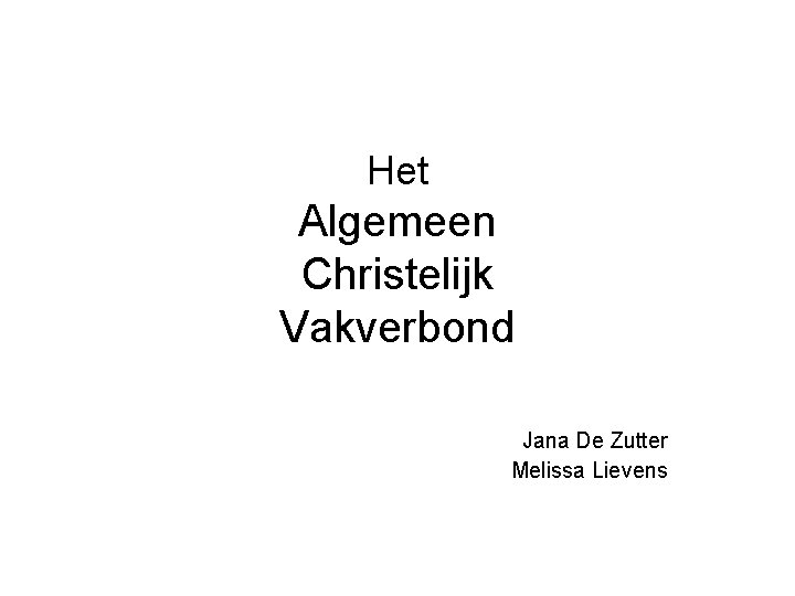 Het Algemeen Christelijk Vakverbond Jana De Zutter Melissa Lievens 