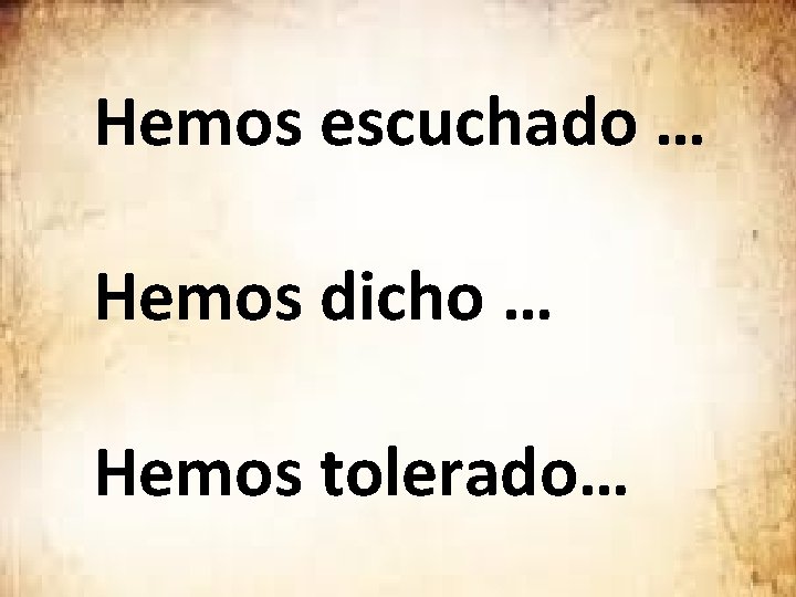 Hemos escuchado … Hemos dicho … Hemos tolerado… 