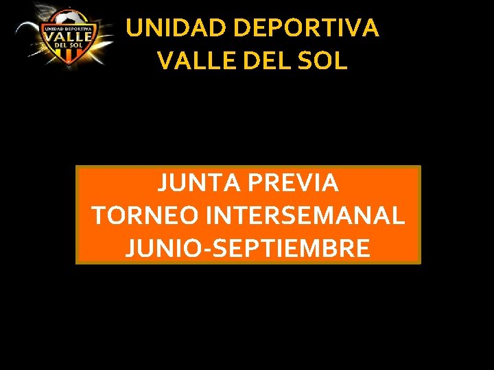 UNIDAD DEPORTIVA VALLE DEL SOL JUNTA PREVIA TORNEO INTERSEMANAL JUNIO-SEPTIEMBRE 