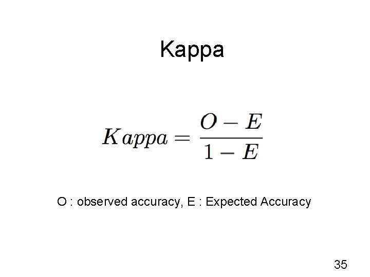 Kappa O : observed accuracy, E : Expected Accuracy 35 
