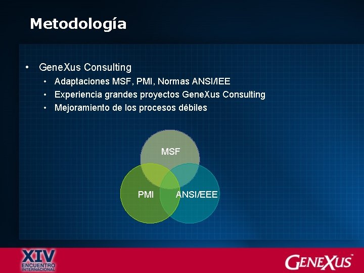 Metodología • Gene. Xus Consulting • Adaptaciones MSF, PMI, Normas ANSI/IEE • Experiencia grandes