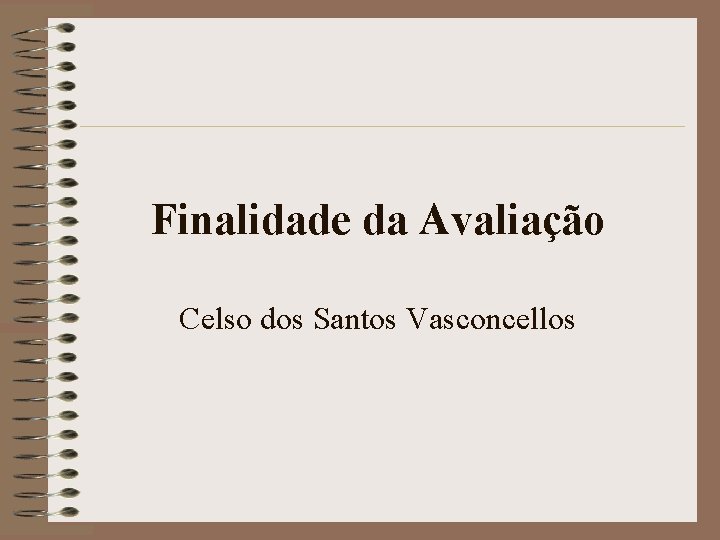 Finalidade da Avaliação Celso dos Santos Vasconcellos 