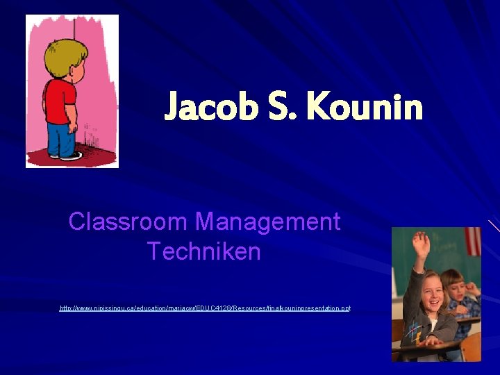 Jacob S. Kounin Classroom Management Techniken http: //www. nipissingu. ca/education/mariacw/EDUC 4128/Resources/finalkouninpresentation. ppt 