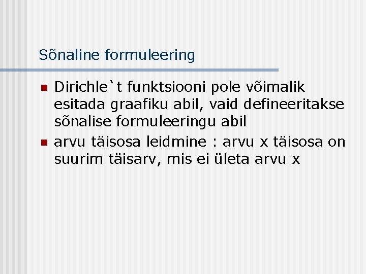 Sõnaline formuleering n n Dirichle`t funktsiooni pole võimalik esitada graafiku abil, vaid defineeritakse sõnalise