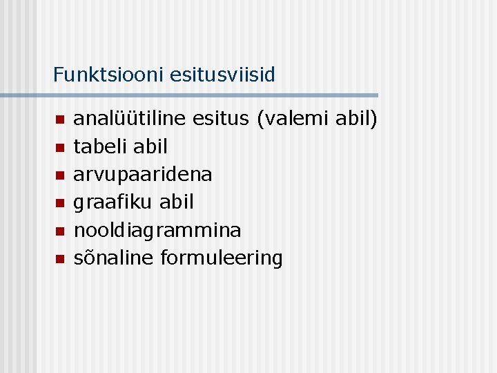 Funktsiooni esitusviisid n n n analüütiline esitus (valemi abil) tabeli abil arvupaaridena graafiku abil