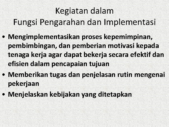 Kegiatan dalam Fungsi Pengarahan dan Implementasi • Mengimplementasikan proses kepemimpinan, pembimbingan, dan pemberian motivasi