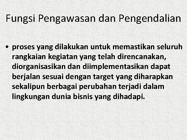 Fungsi Pengawasan dan Pengendalian • proses yang dilakukan untuk memastikan seluruh rangkaian kegiatan yang