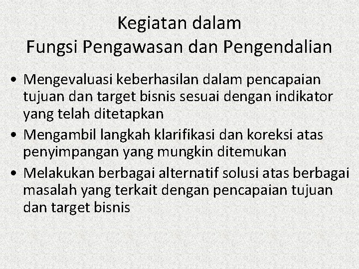 Kegiatan dalam Fungsi Pengawasan dan Pengendalian • Mengevaluasi keberhasilan dalam pencapaian tujuan dan target