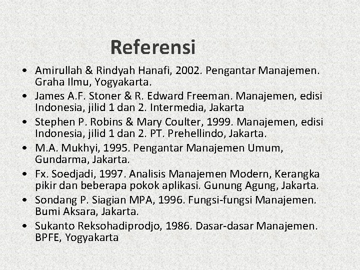 Referensi • Amirullah & Rindyah Hanafi, 2002. Pengantar Manajemen. Graha Ilmu, Yogyakarta. • James