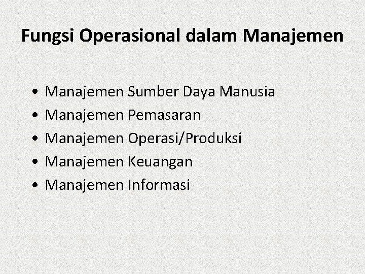 Fungsi Operasional dalam Manajemen • • • Manajemen Sumber Daya Manusia Manajemen Pemasaran Manajemen