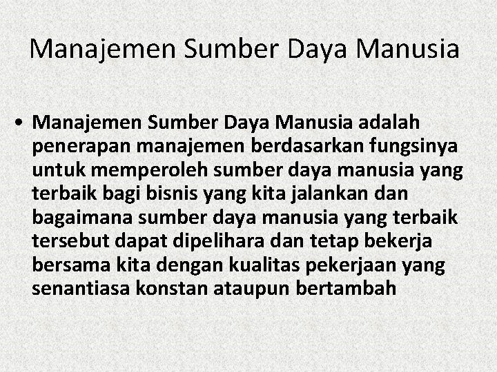 Manajemen Sumber Daya Manusia • Manajemen Sumber Daya Manusia adalah penerapan manajemen berdasarkan fungsinya