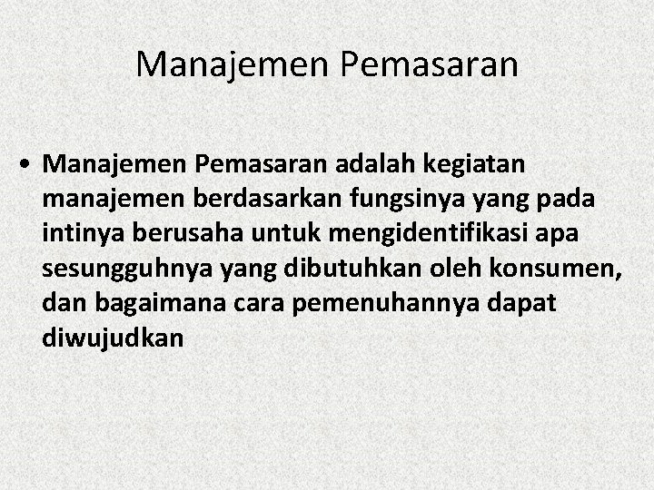 Manajemen Pemasaran • Manajemen Pemasaran adalah kegiatan manajemen berdasarkan fungsinya yang pada intinya berusaha