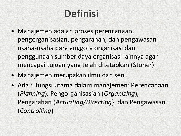 Definisi • Manajemen adalah proses perencanaan, pengorganisasian, pengarahan, dan pengawasan usaha-usaha para anggota organisasi