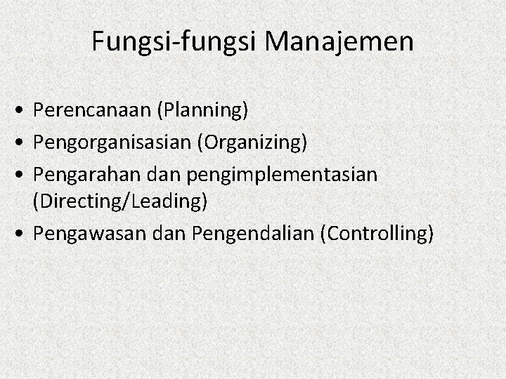 Fungsi-fungsi Manajemen • Perencanaan (Planning) • Pengorganisasian (Organizing) • Pengarahan dan pengimplementasian (Directing/Leading) •