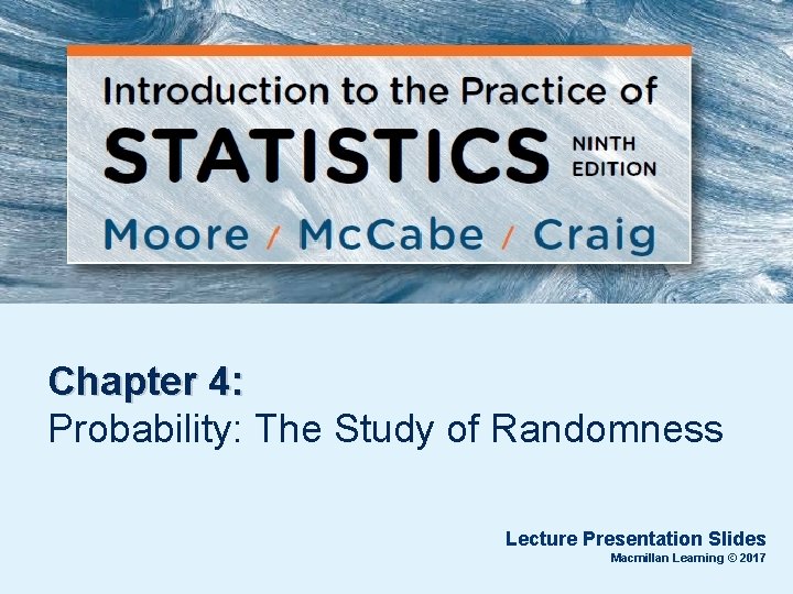 Chapter 4: Probability: The Study of Randomness Lecture Presentation Slides Macmillan Learning © 2017
