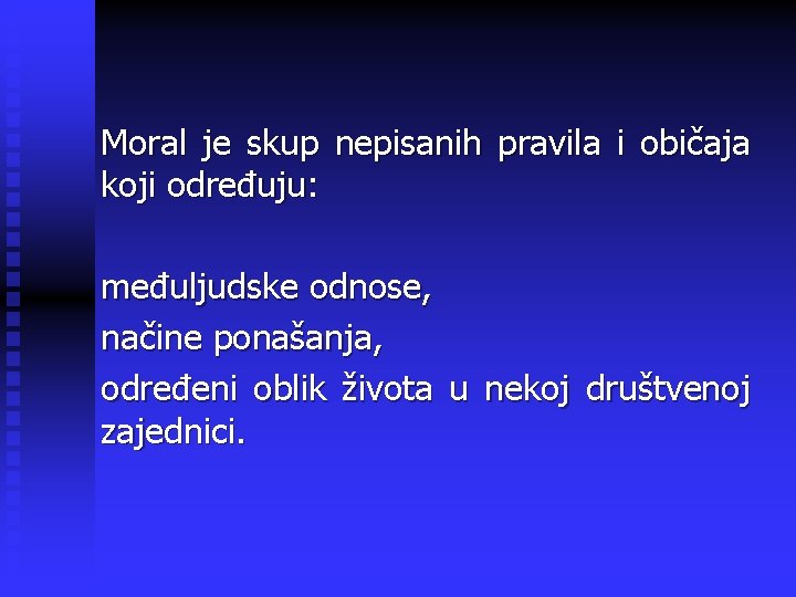 Moral je skup nepisanih pravila i običaja koji određuju: međuljudske odnose, načine ponašanja, određeni