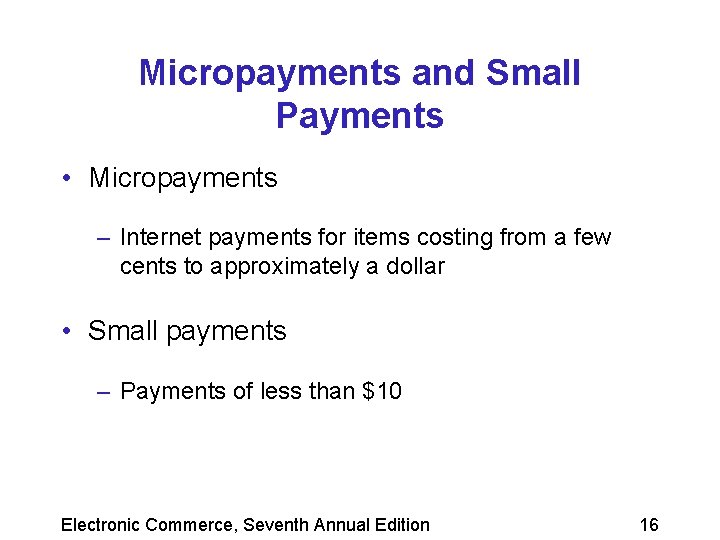 Micropayments and Small Payments • Micropayments – Internet payments for items costing from a