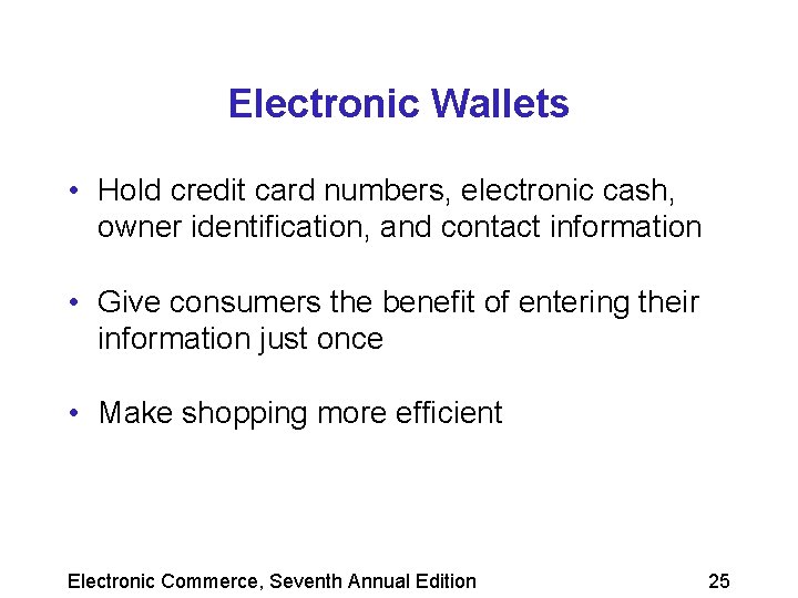 Electronic Wallets • Hold credit card numbers, electronic cash, owner identification, and contact information