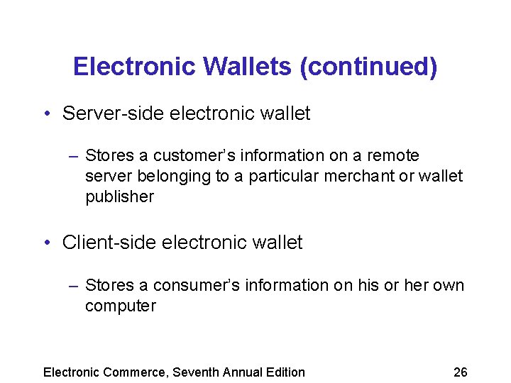 Electronic Wallets (continued) • Server-side electronic wallet – Stores a customer’s information on a