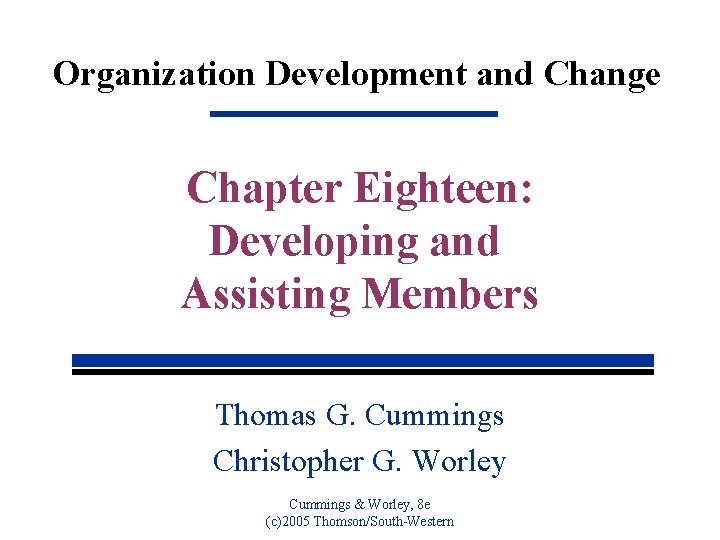 Organization Development and Change Chapter Eighteen: Developing and Assisting Members Thomas G. Cummings Christopher