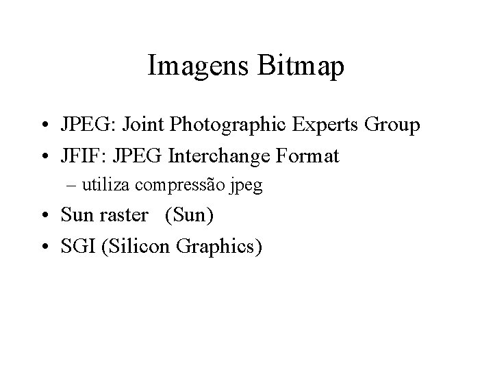 Imagens Bitmap • JPEG: Joint Photographic Experts Group • JFIF: JPEG Interchange Format –