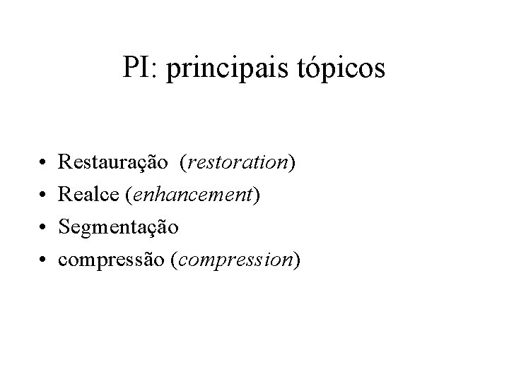 PI: principais tópicos • • Restauração (restoration) Realce (enhancement) Segmentação compressão (compression) 